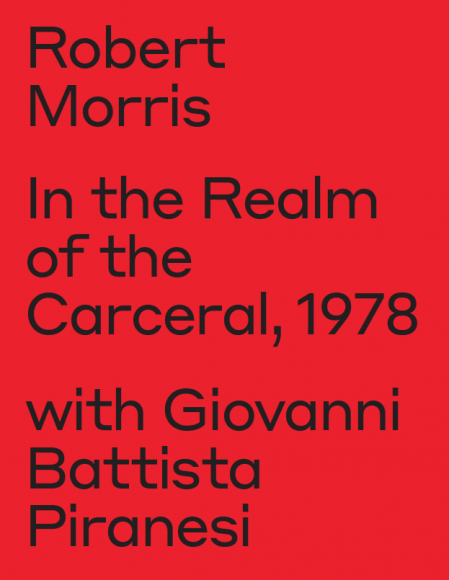 Cover of catalogue, Robert Morris, In the Realm of the Carceral, 1978, with Giovanni Battista Piranesi